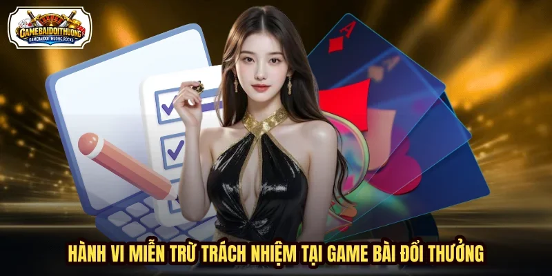 Hành vi miễn trừ trách nhiệm tại Game Bài Đổi Thưởng