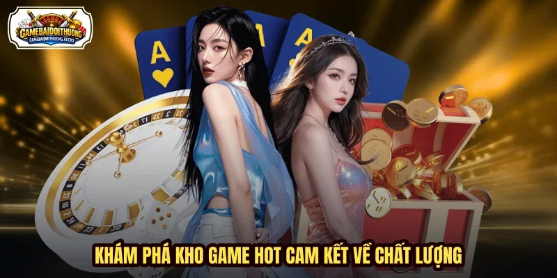 Khám phá kho game hot cam kết về chất lượng Khám phá kho game hot cam kết về chất lượng
