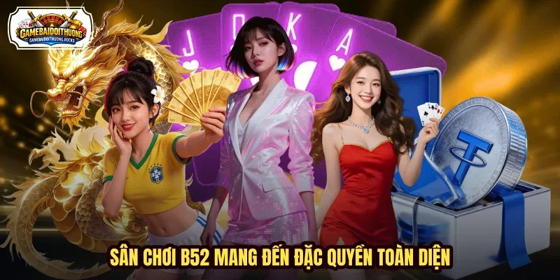 Sân chơi B52 mang đến đặc quyền toàn diện Sân chơi B52 mang đến đặc quyền toàn diện