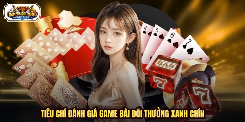 Tiêu chí đánh giá game bài đổi thưởng xanh chín Tiêu chí đánh giá game bài đổi thưởng xanh chín